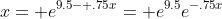 x= e^{9.5- .75x}= e^{9.5}e^{-.75x}