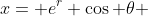 x= e^r \cos \theta 
