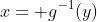 x= g^{-1}(y)