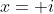 x= i