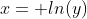 x= ln(y)