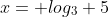 x= log_3 5
