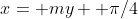 x= my+ \pi/4