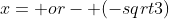 x=+or- (-sqrt3)