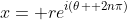 x= re^{i(\theta+ 2n\pi)}