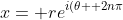 x= re^{i(\theta+ 2n\pi}