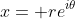 x= re^{i\theta}