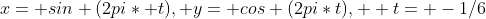 x= sin (2pi* t), y= cos (2pi*t),  t= -1/6