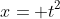 x= t^2