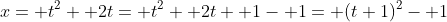 x= t^2+ 2t= t^2+ 2t+ 1- 1= (t+1)^2- 1