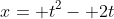 x= t^2- 2t
