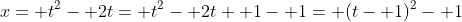 x= t^2- 2t= t^2- 2t+ 1- 1= (t- 1)^2- 1