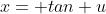 x= tan u
