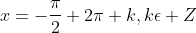 x=-\frac{\pi}{2}+2\pi k,k\epsilon Z