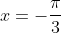 x=-\frac{\pi}{3}