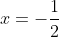 x=-\frac{1}{2}