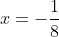 x=-\frac{1}{8}