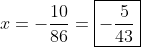 x=-\frac{10}{86}=\boxed{-\frac{5}{43}}