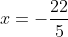 x=-\frac{22}{5}