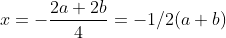x=-\frac{2a+2b}{4}=-1/2(a+b)