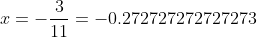 x=-\frac{3}{11}=-0.272727272727273