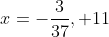 x=-\frac{3}{37}, 11