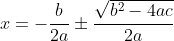 x=-\frac{b}{2a}\pm\frac{\sqrt{b^2-4ac}}{2a}