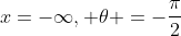 x=-\infty, \theta =-\frac{\pi}{2}