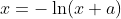 x=-\ln(x+a)