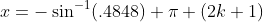 x=-\sin^{-1}(.4848)+\pi (2k+1)