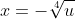 x=-\sqrt[4]{u}