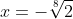 x=-\sqrt[8]{2}