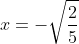 x=-\sqrt{\frac{2}{5}}