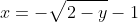 x=-\sqrt{2-y}-1