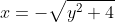 x=-\sqrt{y^2+4}