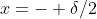 x=- \delta/2