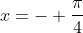 x=- \frac{\pi}{4}