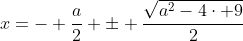 x=- \frac{a}{2} \pm \frac{\sqrt{a^2-4\cdot 9}}{2}