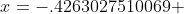 x=-.4263027510069 