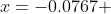 x=-0.0767 