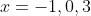 x=-1,0,3