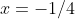 x=-1/4