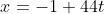 x=-1+44t
