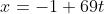 x=-1+69t
