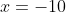 x=-10
