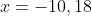x=-10,18