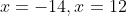 x=-14,x=12
