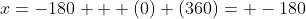 x=-180 + (0) (360)= -180