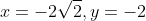 x=-2\sqrt{2},y=-2