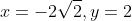 x=-2\sqrt{2},y=2